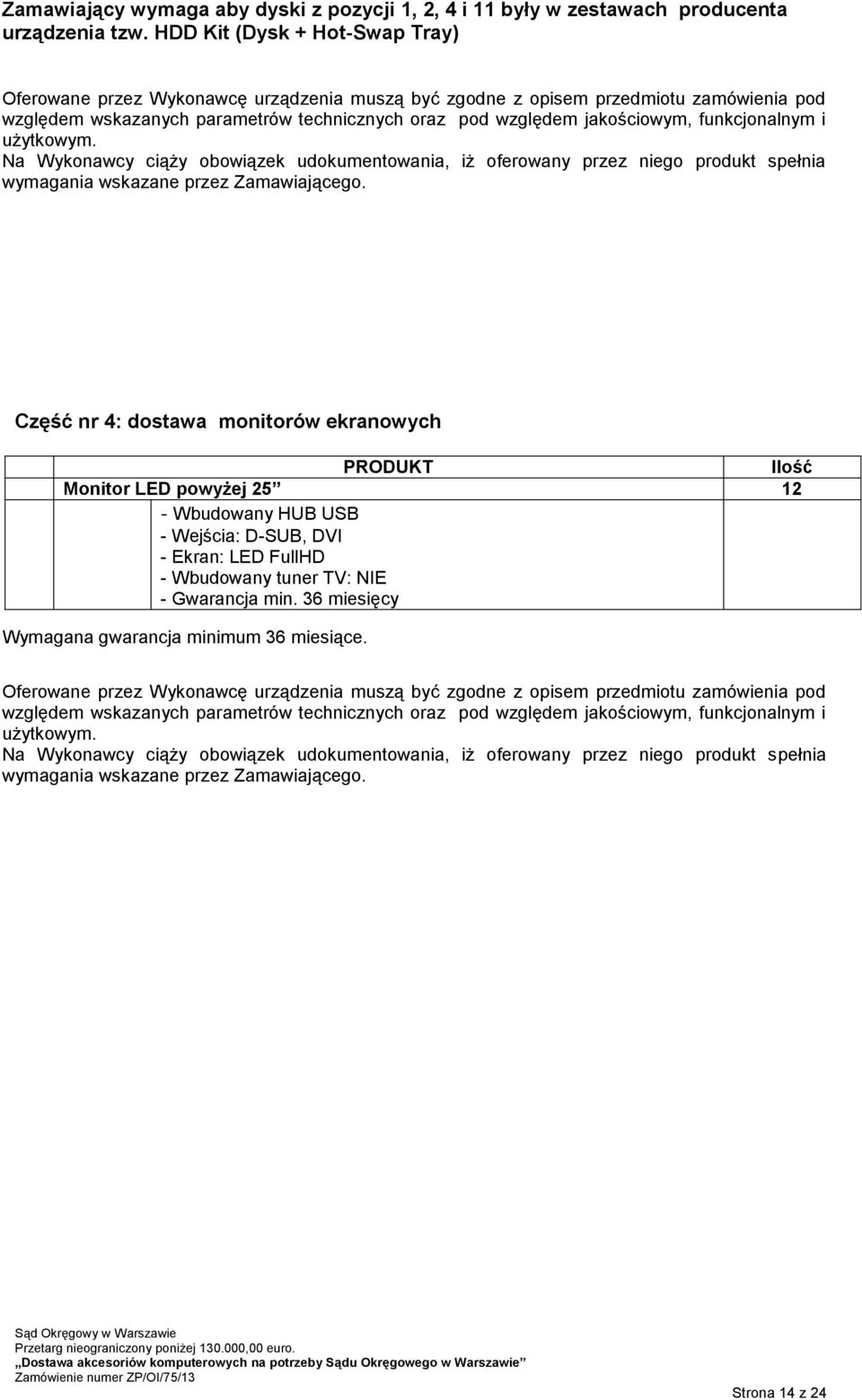 funkcjonalnym i użytkowym. Na Wykonawcy ciąży obowiązek udokumentowania, iż oferowany przez niego produkt spełnia wymagania wskazane przez Zamawiającego.