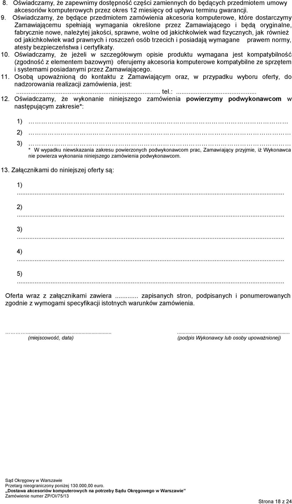 jakości, sprawne, wolne od jakichkolwiek wad fizycznych, jak również od jakichkolwiek wad prawnych i roszczeń osób trzecich i posiadają wymagane prawem normy, atesty bezpieczeństwa i certyfikaty. 10.