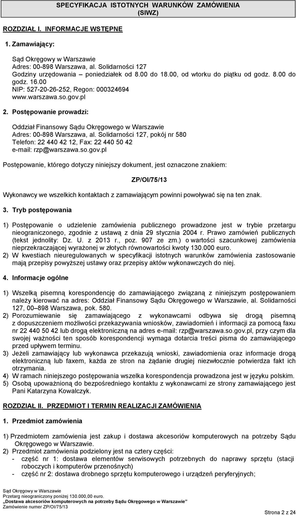 Postępowanie prowadzi: Oddział Finansowy Sądu Okręgowego w Warszawie Adres: 00-898 Warszawa, al. Solidarności 127, pokój nr 580 Telefon: 22 440 42 12, Fax: 22 440 50 42 e-mail: rzp@warszawa.so.gov.