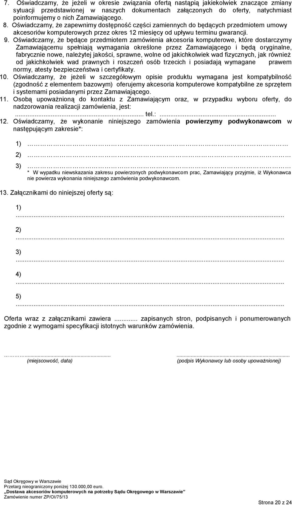 Oświadczamy, że będące przedmiotem zamówienia akcesoria komputerowe, które dostarczymy Zamawiającemu spełniają wymagania określone przez Zamawiającego i będą oryginalne, fabrycznie nowe, należytej