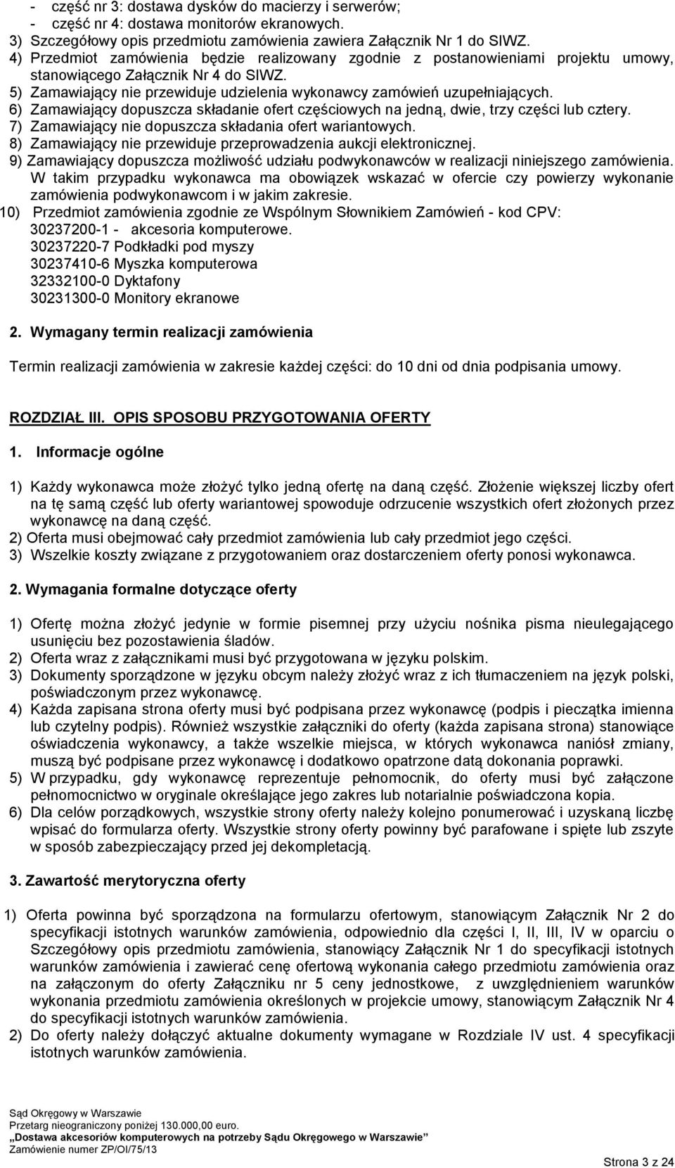 6) Zamawiający dopuszcza składanie ofert częściowych na jedną, dwie, trzy części lub cztery. 7) Zamawiający nie dopuszcza składania ofert wariantowych.