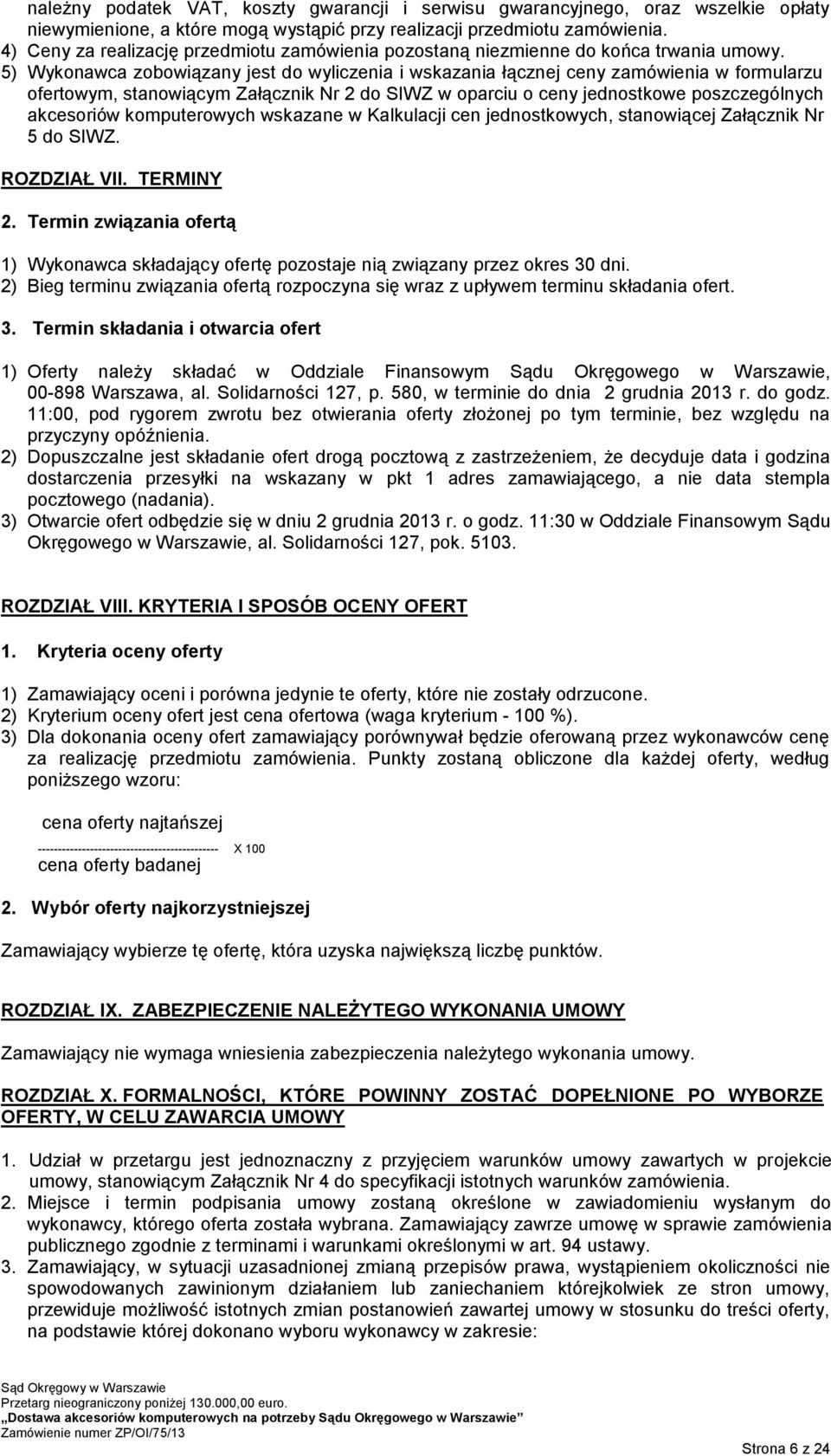 5) Wykonawca zobowiązany jest do wyliczenia i wskazania łącznej ceny zamówienia w formularzu ofertowym, stanowiącym Załącznik Nr 2 do SIWZ w oparciu o ceny jednostkowe poszczególnych akcesoriów