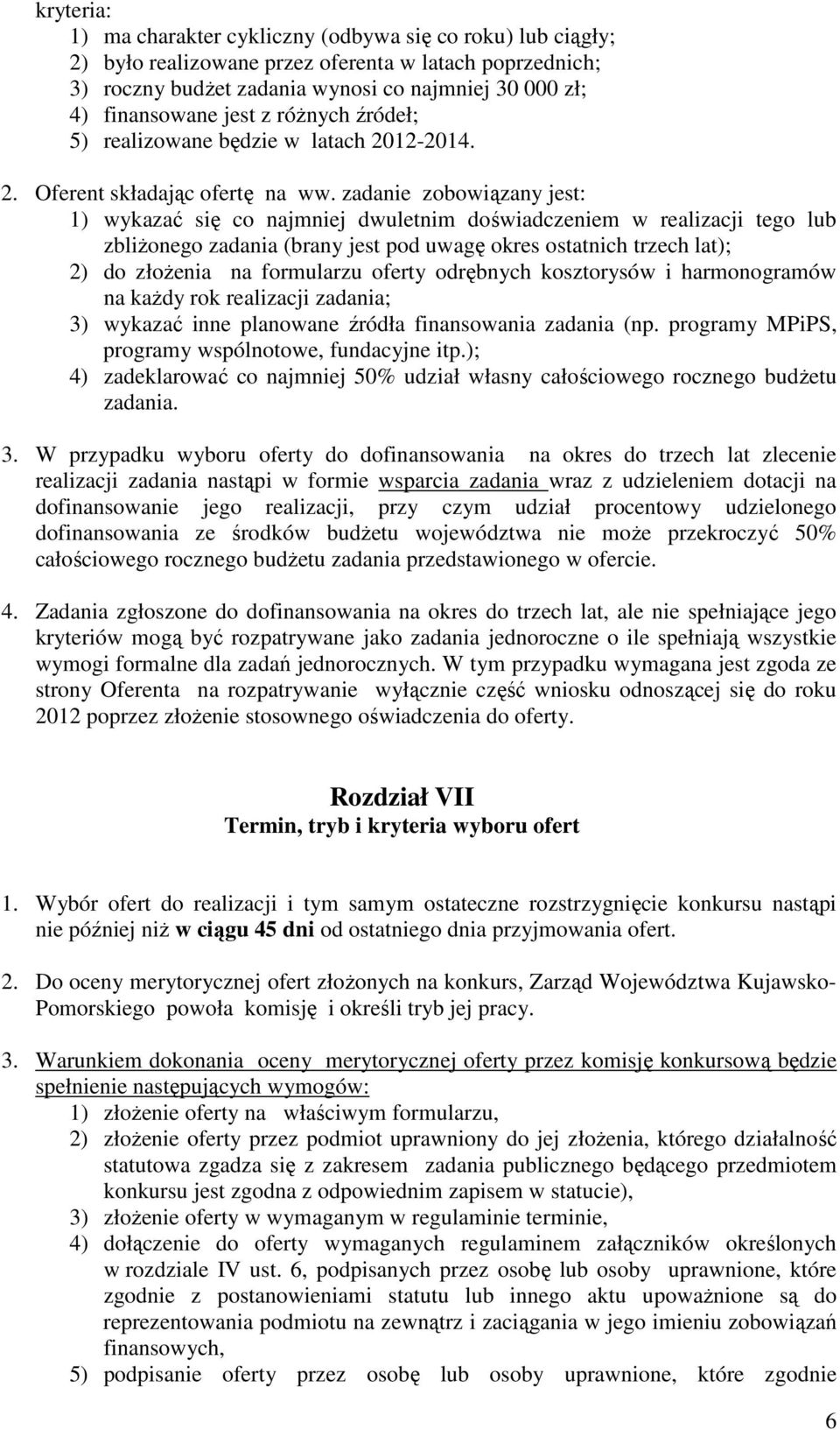 zadanie zobowiązany jest: 1) wykazać się co najmniej dwuletnim doświadczeniem w realizacji tego lub zbliŝonego zadania (brany jest pod uwagę okres ostatnich trzech lat); 2) do złoŝenia na formularzu