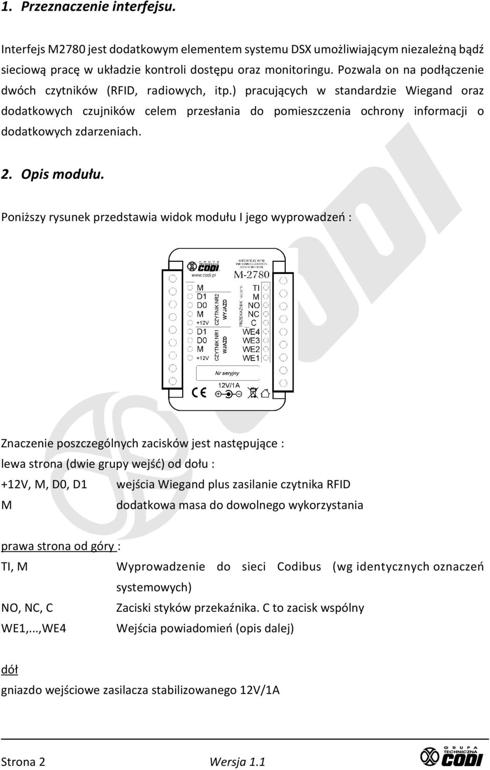 ) pracujących w standardzie Wiegand oraz dodatkowych czujników celem przesłania do pomieszczenia ochrony informacji o dodatkowych zdarzeniach. 2. Opis modułu.