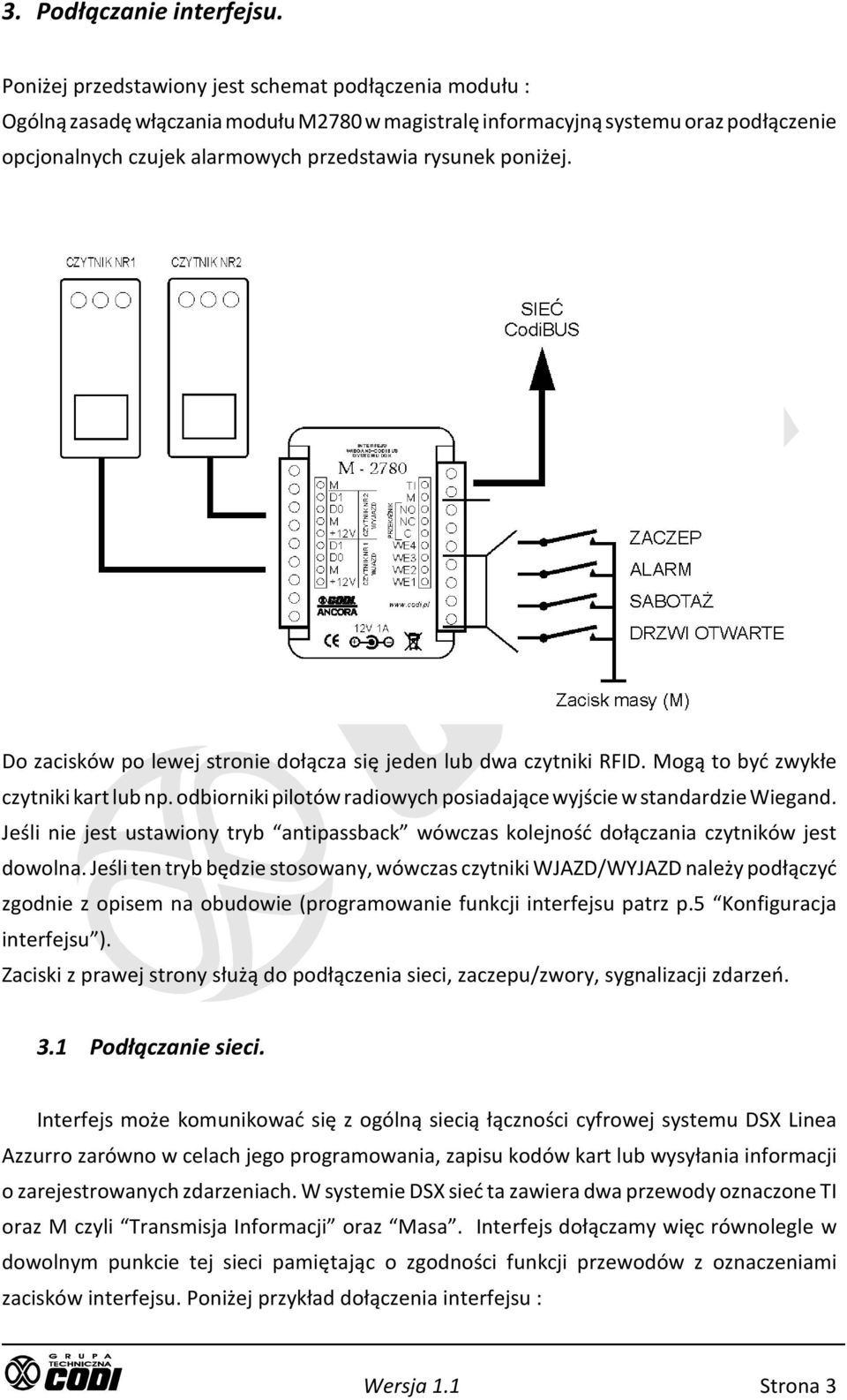 poniżej. Do zacisków po lewej stronie dołącza się jeden lub dwa czytniki RFID. Mogą to być zwykłe czytniki kart lub np. odbiorniki pilotów radiowych posiadające wyjście w standardzie Wiegand.