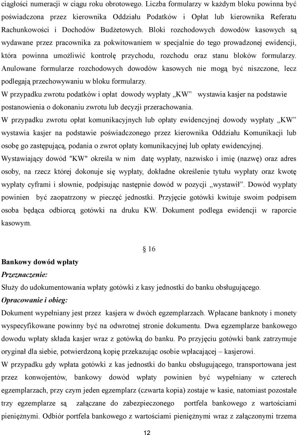 Bloki rozchodowych dowodów kasowych są wydawane przez pracownika za pokwitowaniem w specjalnie do tego prowadzonej ewidencji, która powinna umożliwić kontrolę przychodu, rozchodu oraz stanu bloków
