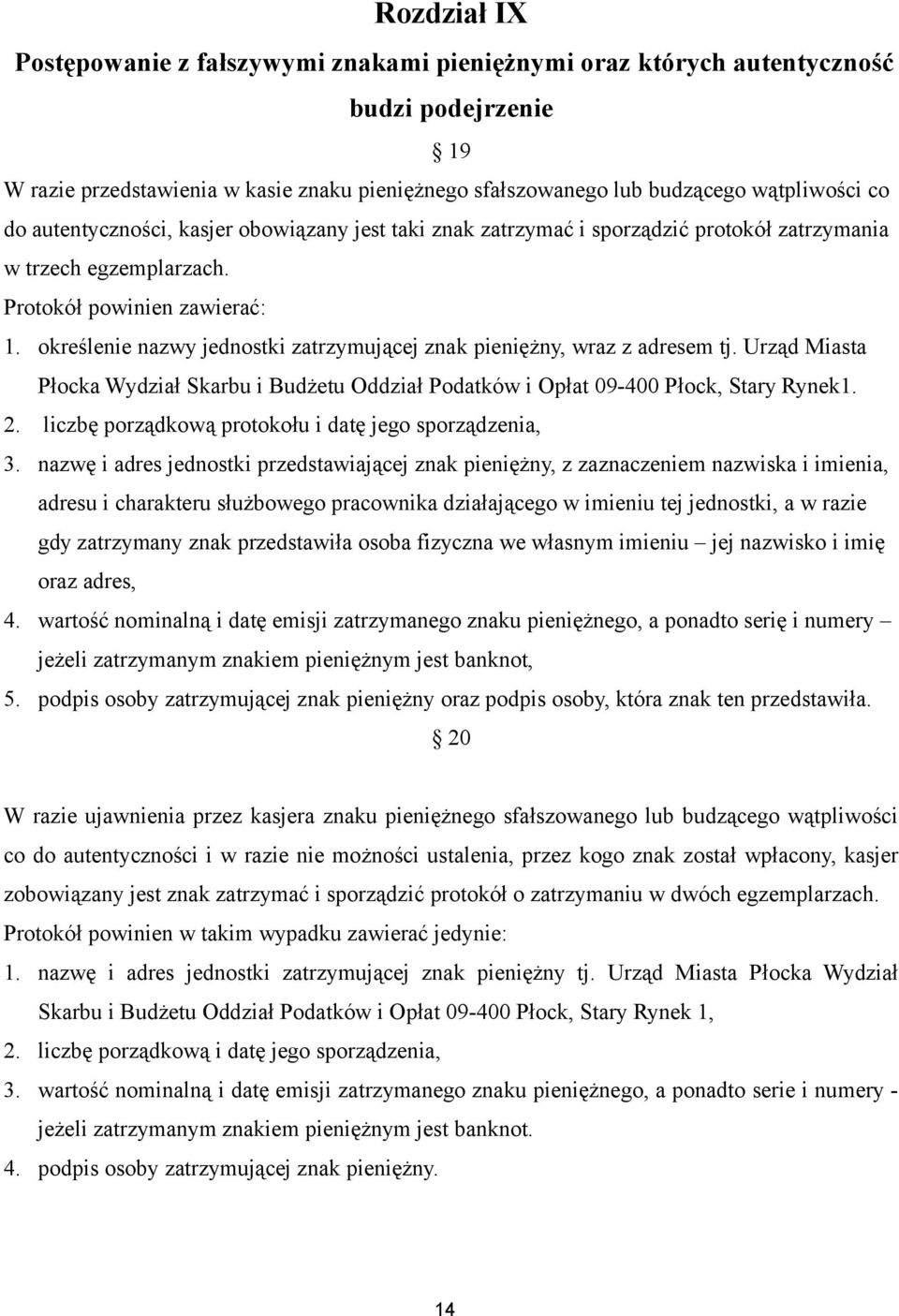 określenie nazwy jednostki zatrzymującej znak pieniężny, wraz z adresem tj. Urząd Miasta Płocka Wydział Skarbu i Budżetu Oddział Podatków i Opłat 09-400 Płock, Stary Rynek1. 2.
