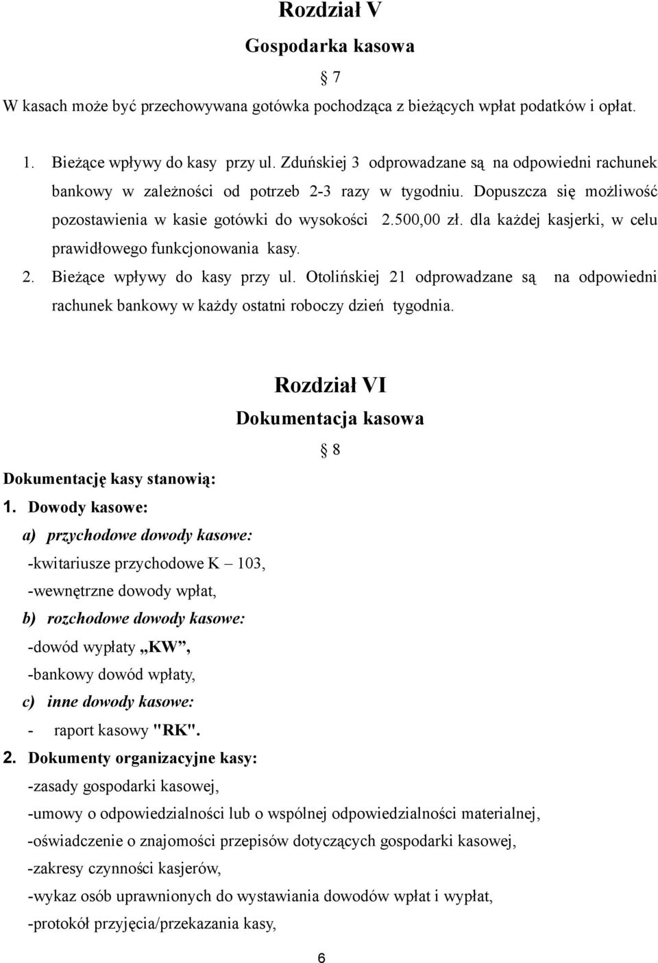 dla każdej kasjerki, w celu prawidłowego funkcjonowania kasy. 2. Bieżące wpływy do kasy przy ul. Otolińskiej 21 odprowadzane są na odpowiedni rachunek bankowy w każdy ostatni roboczy dzień tygodnia.