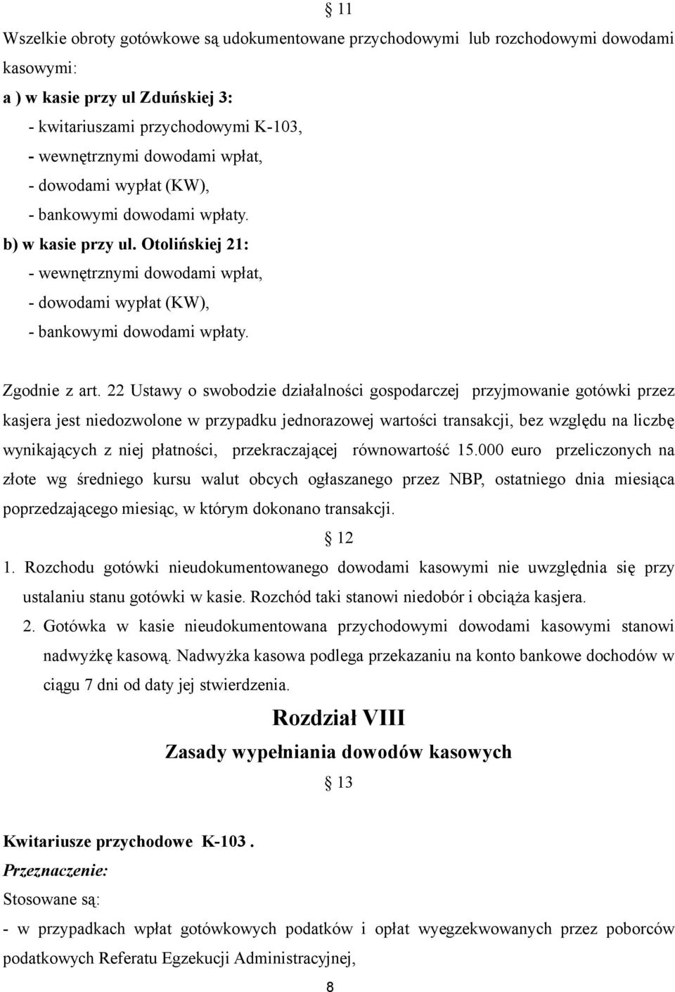 22 Ustawy o swobodzie działalności gospodarczej przyjmowanie gotówki przez kasjera jest niedozwolone w przypadku jednorazowej wartości transakcji, bez względu na liczbę wynikających z niej płatności,