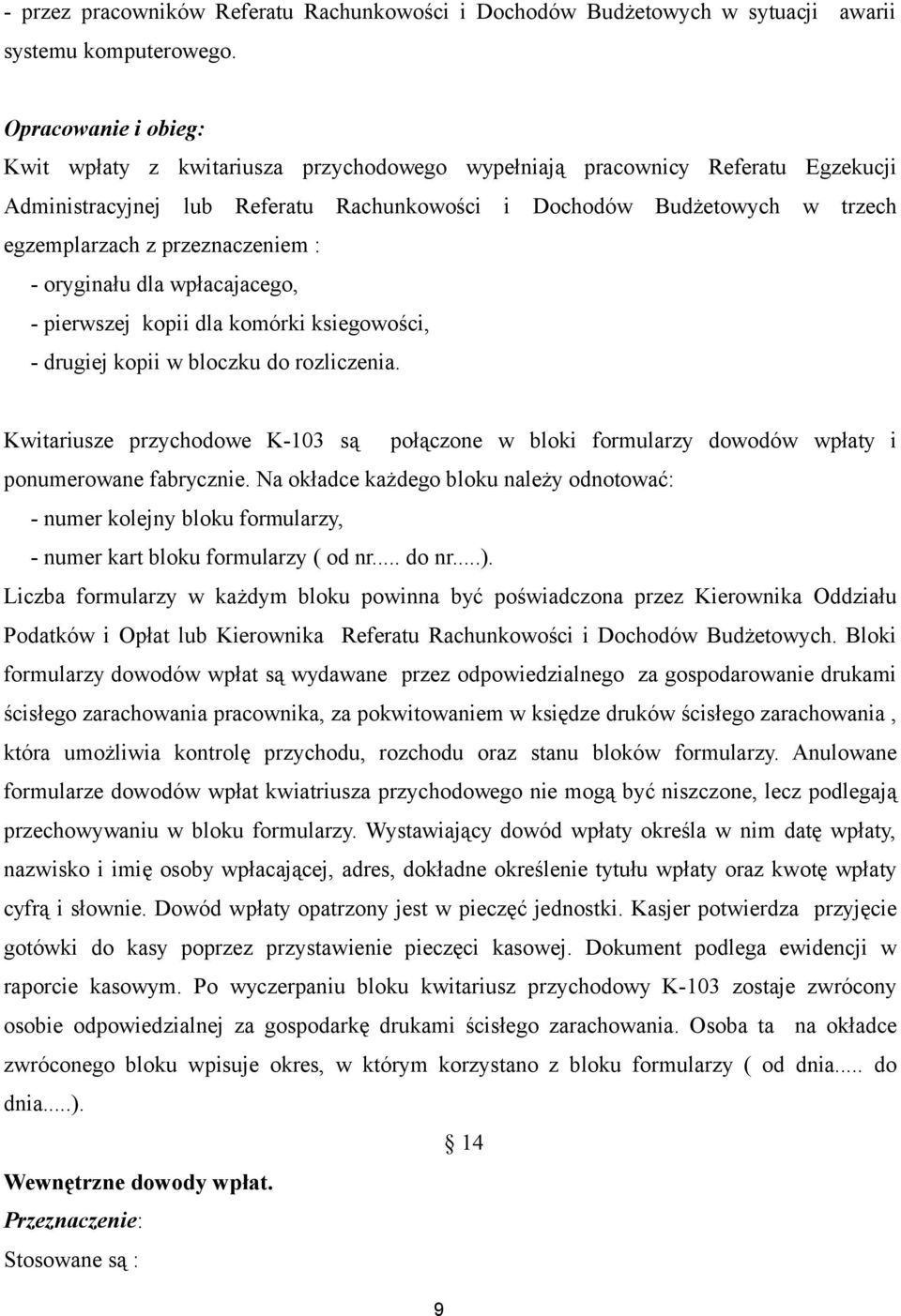 przeznaczeniem : - oryginału dla wpłacajacego, - pierwszej kopii dla komórki ksiegowości, - drugiej kopii w bloczku do rozliczenia.