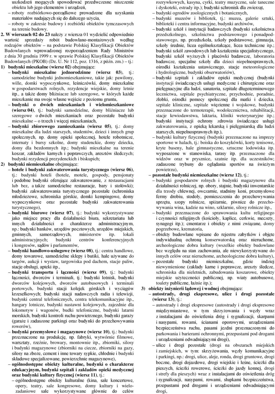 W wierszach 02 do 23 należy z wiersza 01 wydzielić odpowiednio wartość sprzedaży robót budowlano-montażowych według rodzajów obiektów na podstawie Polskiej Klasyfikacji Obiektów Budowlanych