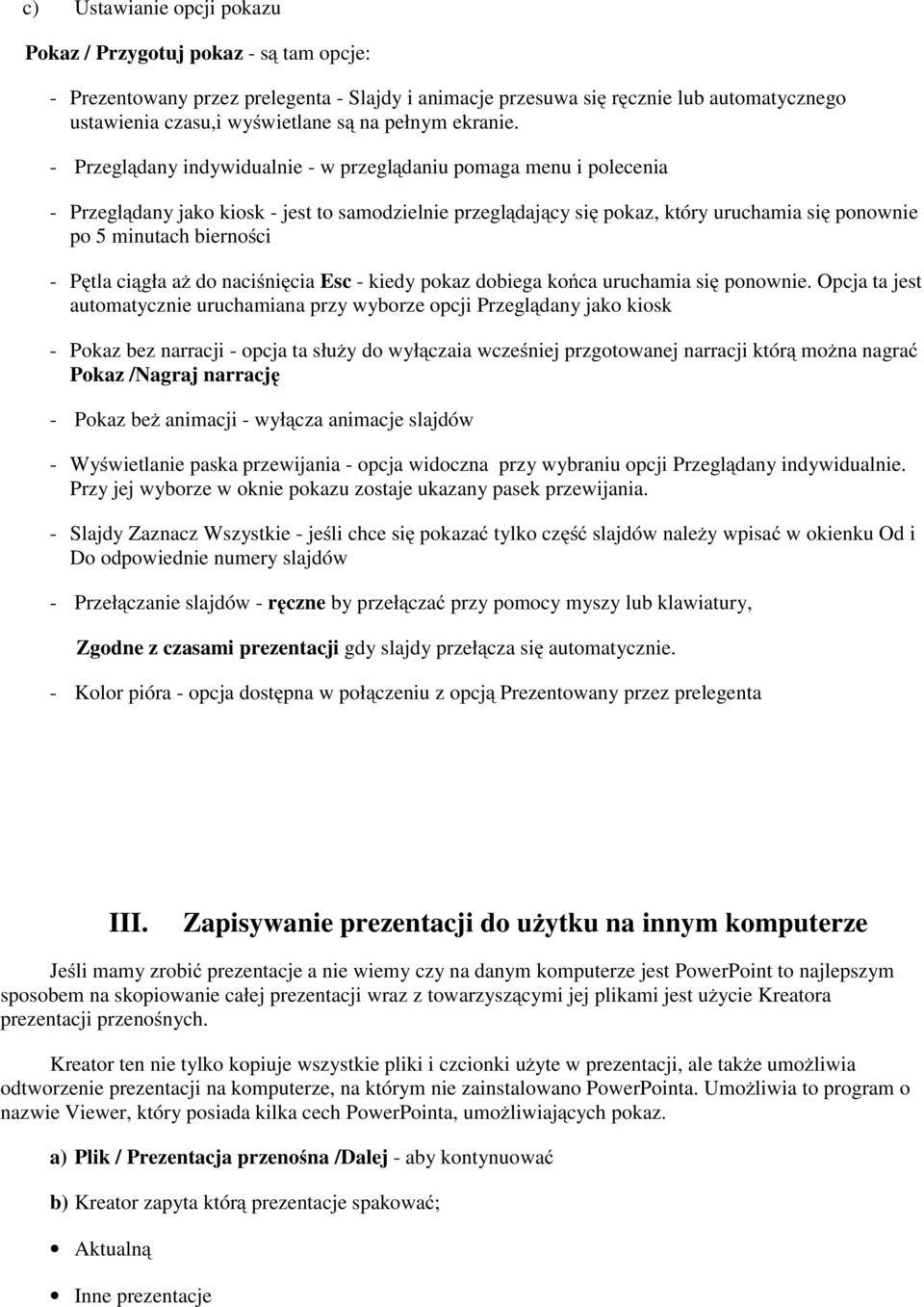 - Przeglądany indywidualnie - w przeglądaniu pomaga menu i polecenia - Przeglądany jako kiosk - jest to samodzielnie przeglądający się pokaz, który uruchamia się ponownie po 5 minutach bierności -