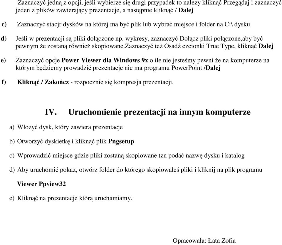 zaznaczyć też Osadź czcionki True Type, kliknąć Dalej e) Zaznaczyć opcje Power Viewer dla Windows 9x o ile nie jesteśmy pewni że na komputerze na którym będziemy prowadzić prezentacje nie ma programu