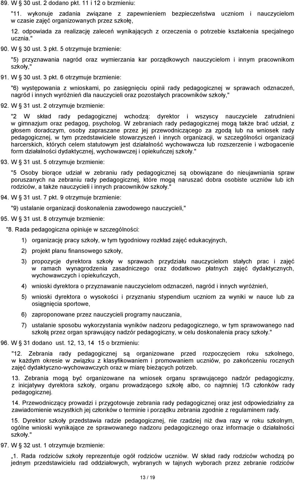 5 otrzymuje brzmienie: "5) przyznawania nagród oraz wymierzania kar porządkowych nauczycielom i innym pracownikom szkoły," 91. W 30 ust. 3 pkt.