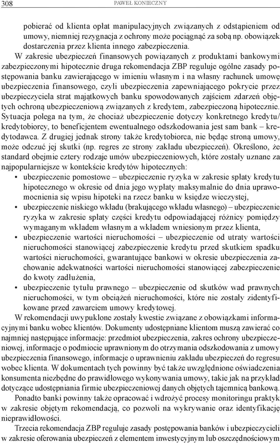 W zakresie ubezpieczeń finansowych powiązanych z produktami bankowymi zabezpieczonymi hipotecznie druga rekomendacja ZBP reguluje ogólne zasady postępowania banku zawierającego w imieniu własnym i na