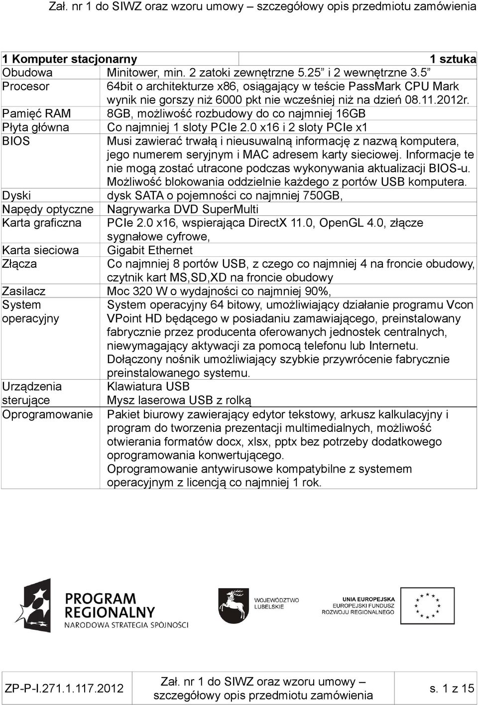 Pamięć RAM 8GB, możliwość rozbudowy do co najmniej 16GB Płyta główna Co najmniej 1 sloty PCIe 2.