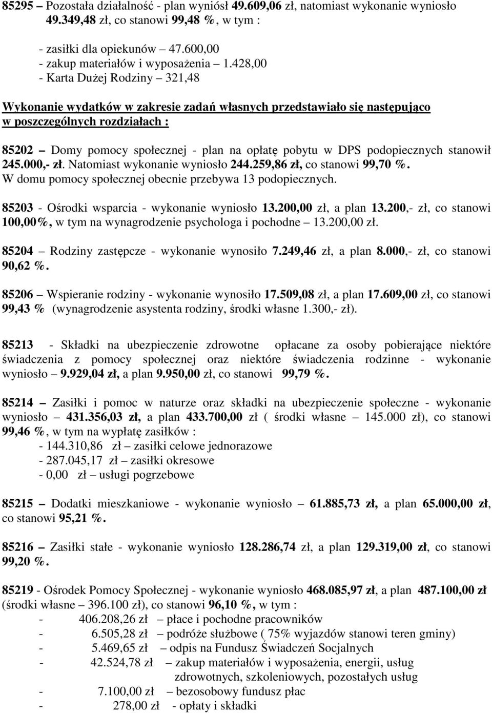 DPS podopiecznych stanowił 245.000,- zł. Natomiast wykonanie wyniosło 244.259,86 zł, co stanowi 99,70 %. W domu pomocy społecznej obecnie przebywa 13 podopiecznych.