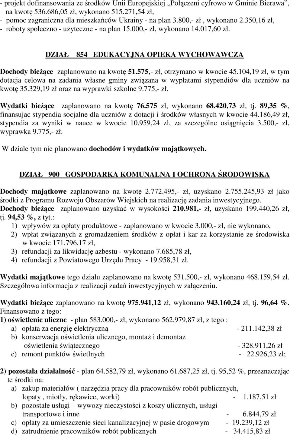 575,- zł, otrzymano w kwocie 45.104,19 zł, w tym dotacja celowa na zadania własne gminy związana w wypłatami stypendiów dla uczniów na kwotę 35.329,19 zł oraz na wyprawki szkolne 9.775,- zł.