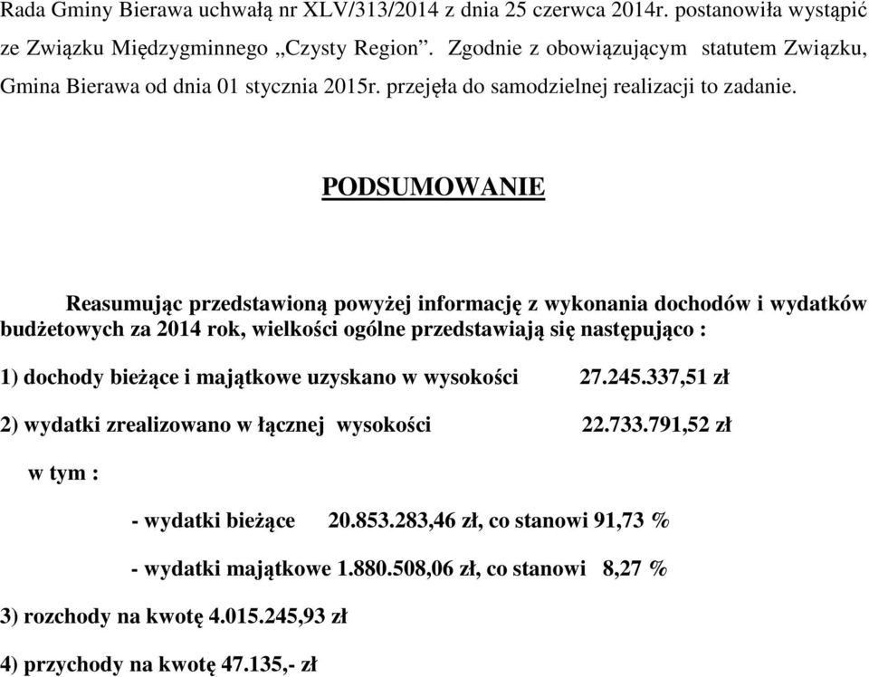 PODSUMOWANIE Reasumując przedstawioną powyżej informację z wykonania dochodów i wydatków budżetowych za 2014 rok, wielkości ogólne przedstawiają się następująco : 1) dochody bieżące i