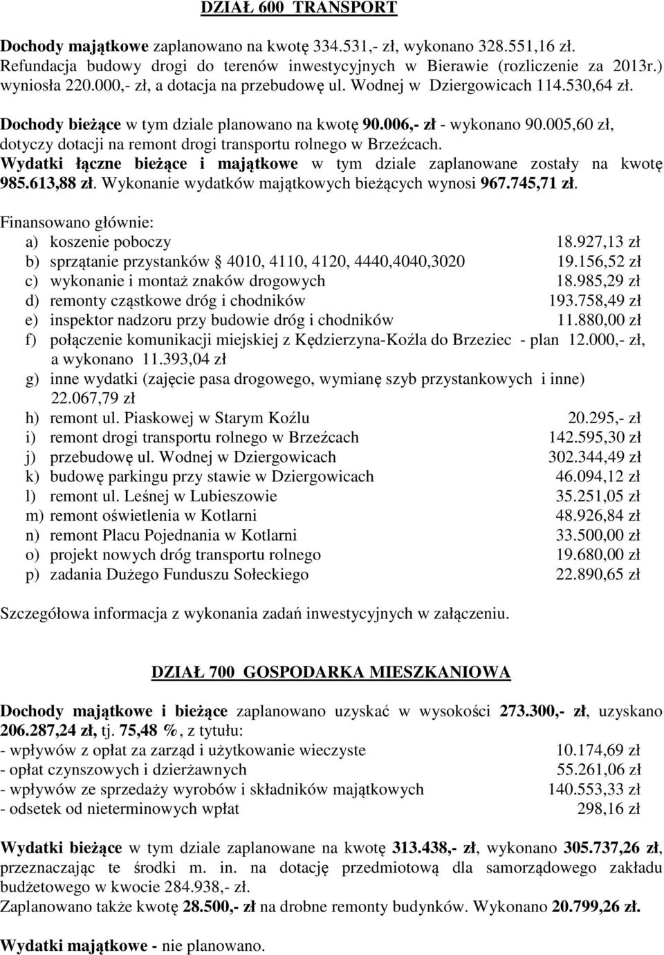 005,60 zł, dotyczy dotacji na remont drogi transportu rolnego w Brzeźcach. Wydatki łączne bieżące i majątkowe w tym dziale zaplanowane zostały na kwotę 985.613,88 zł.