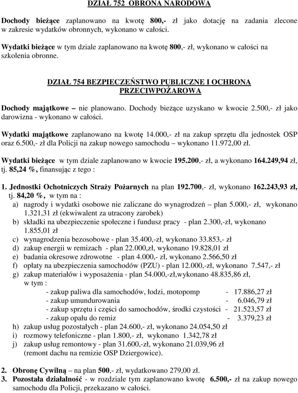 Dochody bieżące uzyskano w kwocie 2.500,- zł jako darowizna - wykonano w całości. Wydatki majątkowe zaplanowano na kwotę 14.000,- zł na zakup sprzętu dla jednostek OSP oraz 6.