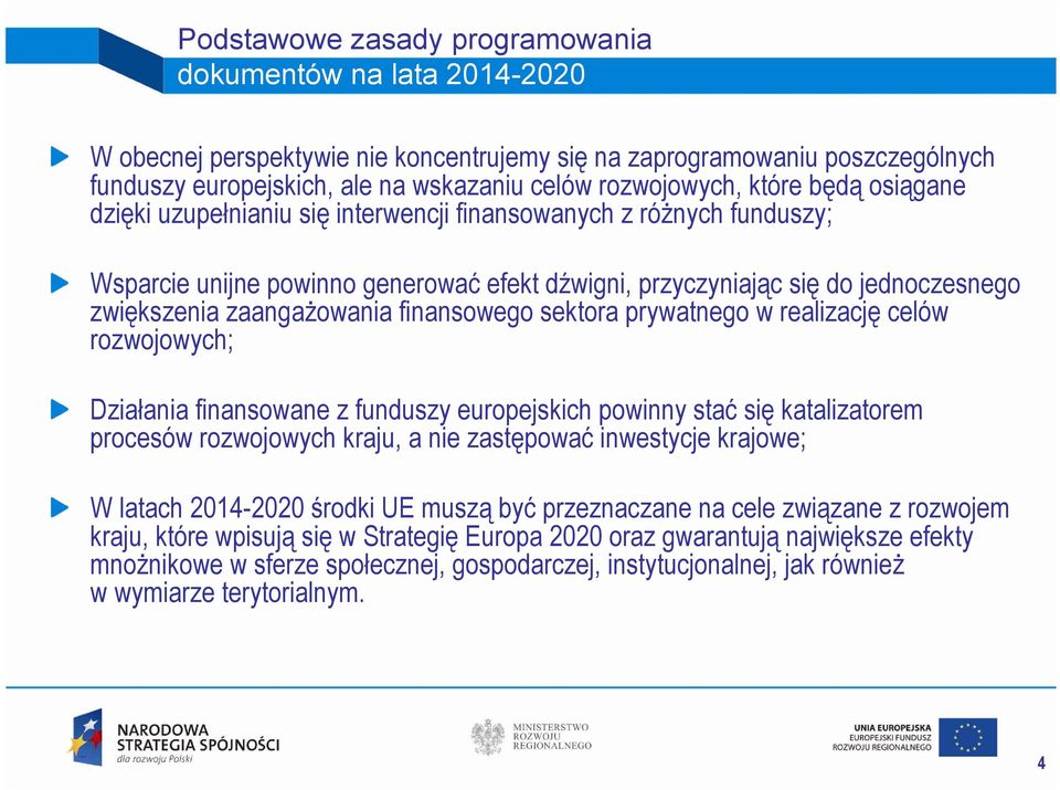 finansowego sektora prywatnego w realizację celów rozwojowych; Działania finansowane z funduszy europejskich powinny stać się katalizatorem procesów rozwojowych kraju, a nie zastępować inwestycje