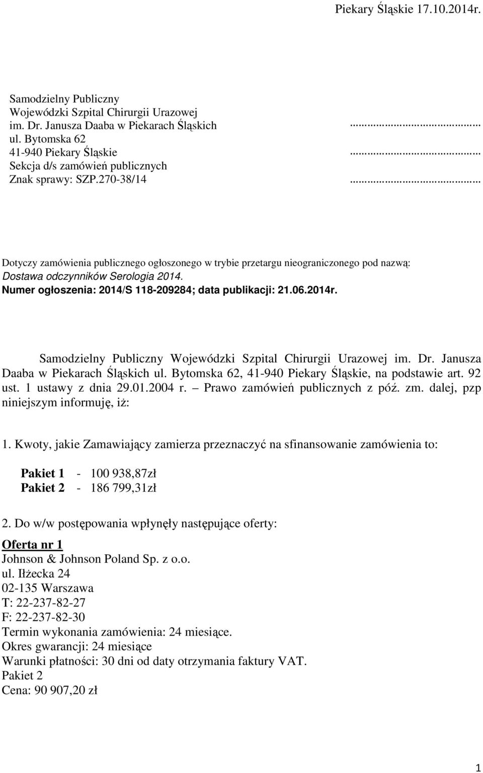 270-38/14 Dotyczy zamówienia publicznego ogłoszonego w trybie przetargu nieograniczonego pod nazwą: Dostawa odczynników Serologia 2014. Numer ogłoszenia: 2014/S 118-209284; data publikacji: 21.06.