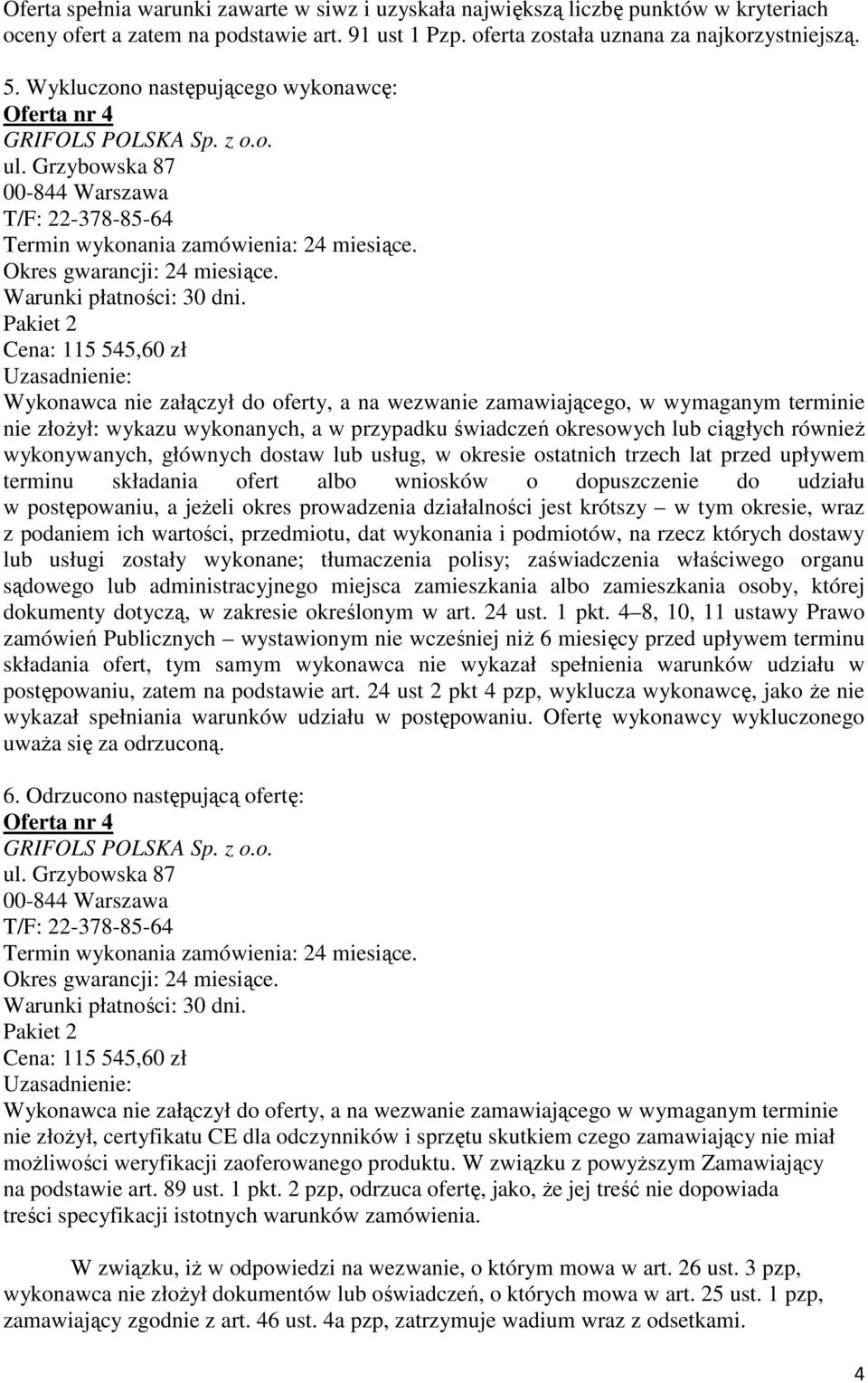 Wykonawca nie załączył do oferty, a na wezwanie zamawiającego, w wymaganym terminie nie złoŝył: wykazu wykonanych, a w przypadku świadczeń okresowych lub ciągłych równieŝ wykonywanych, głównych