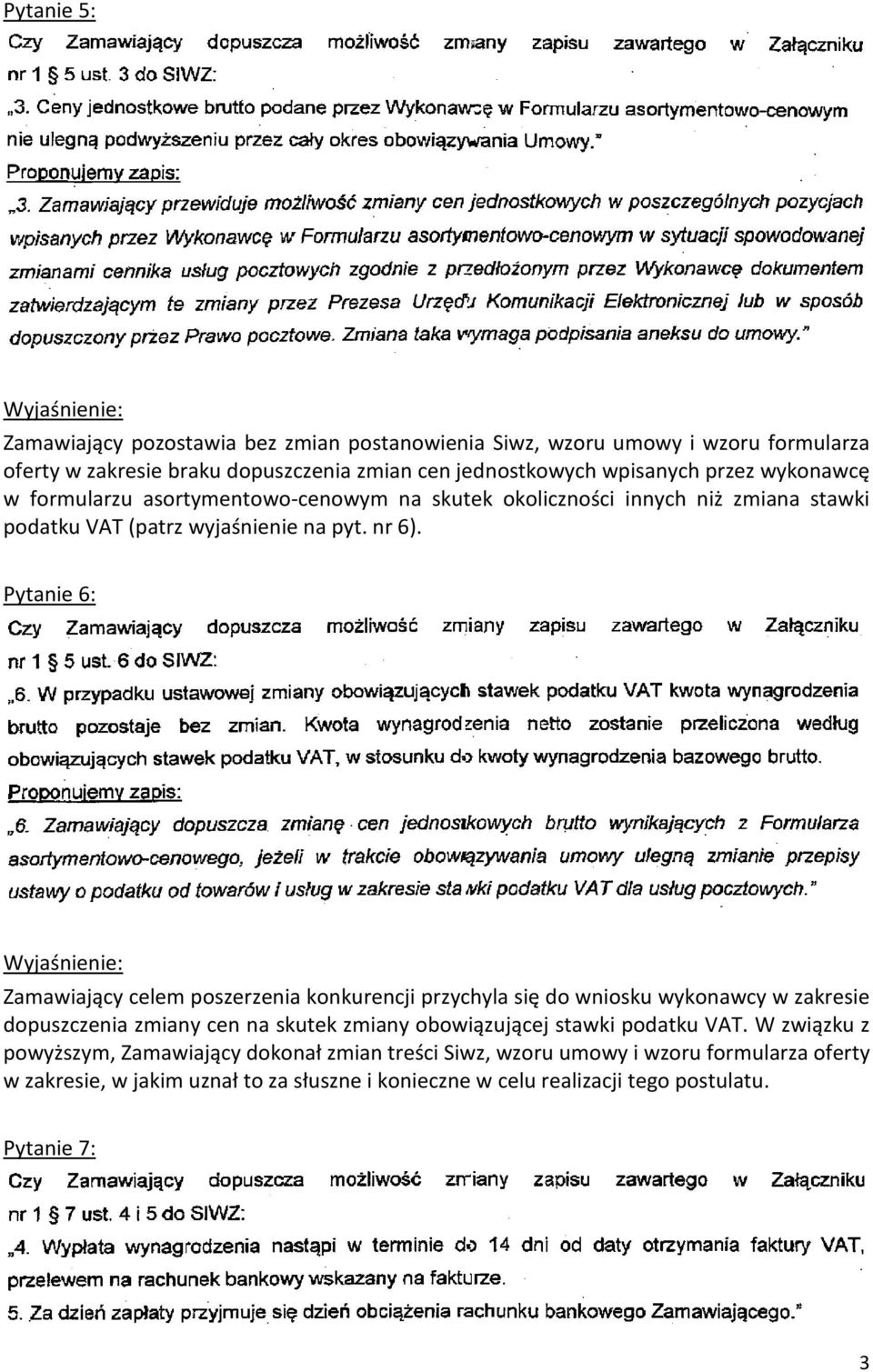 Pytanie 6: Zamawiający celem poszerzenia konkurencji przychyla się do wniosku wykonawcy w zakresie dopuszczenia zmiany cen na skutek zmiany obowiązującej stawki podatku
