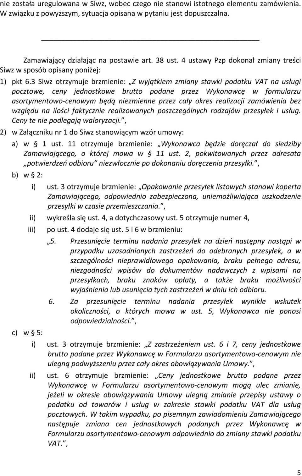 3 Siwz otrzymuje brzmienie: Z wyjątkiem zmiany stawki podatku VAT na usługi pocztowe, ceny jednostkowe brutto podane przez Wykonawcę w formularzu asortymentowo-cenowym będą niezmienne przez cały