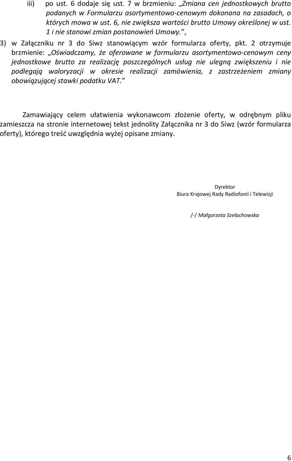 2 otrzymuje brzmienie: Oświadczamy, że oferowane w formularzu asortymentowo-cenowym ceny jednostkowe brutto za realizację poszczególnych usług nie ulegną zwiększeniu i nie podlegają waloryzacji w