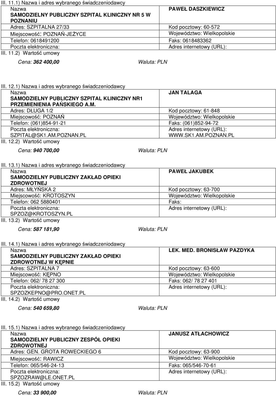 0618491200 Faks: 0618483362 2) Wartość umowy Cena: 362 400,00 III. 12.1) i adres wybranego świadczeniodawcy JAN TALAGA SAMO