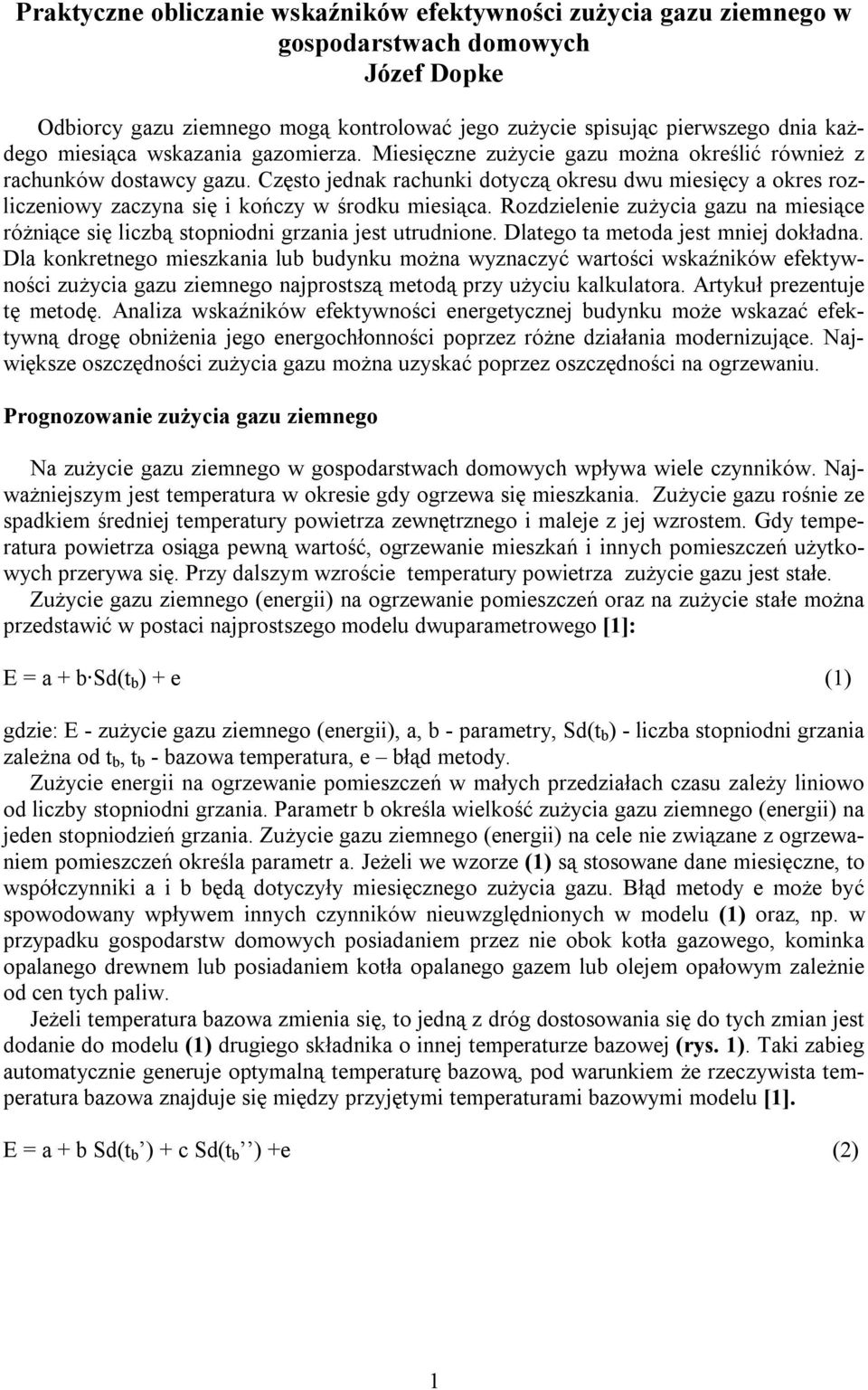 Rzdzielenie zużycia gazu na miesiące różniące się liczbą stpnidni grzania jest utrudnine. Dlateg ta metda jest mniej dkładna.