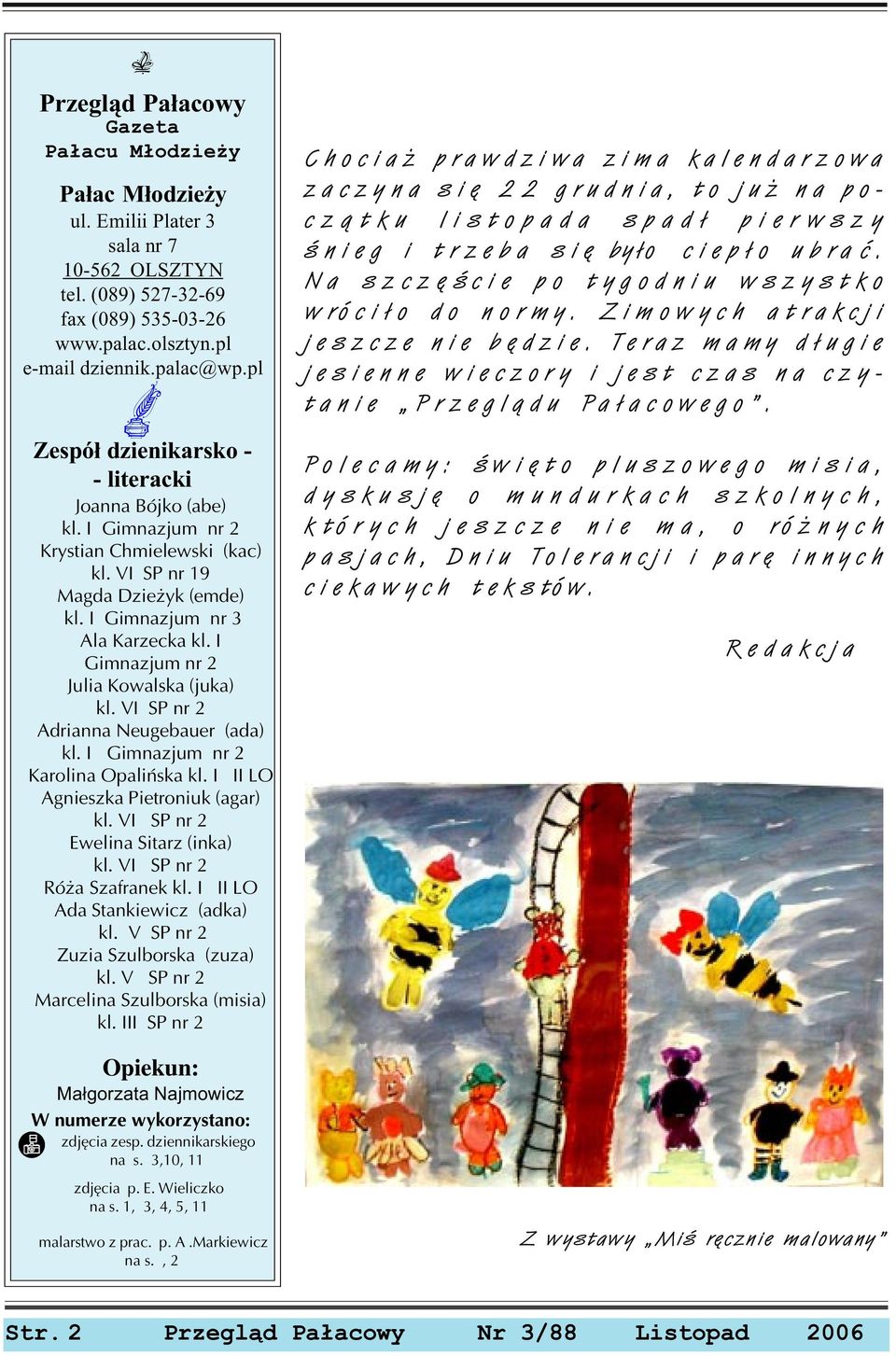I Gimnazjum nr 2 Julia Kowalska (juka) kl. VI SP nr 2 Adrianna Neugebauer (ada) kl. I Gimnazjum nr 2 Karolina Opaliñska kl. I II LO Agnieszka Pietroniuk (agar) kl. VI SP nr 2 Ewelina Sitarz (inka) kl.