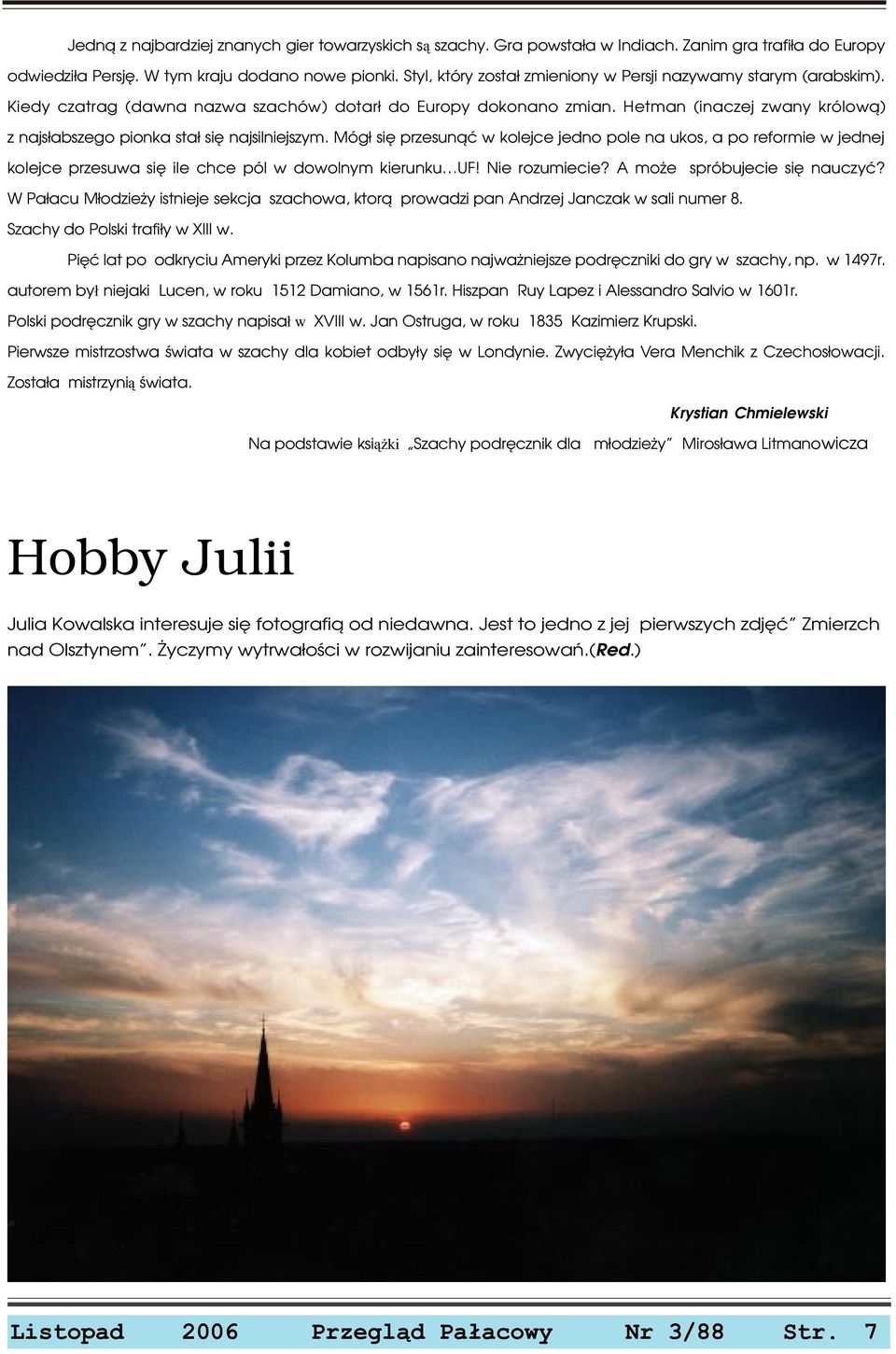 Hetman (inaczej zwany królow¹) z najs³abszego pionka sta³ siê najsilniejszym.