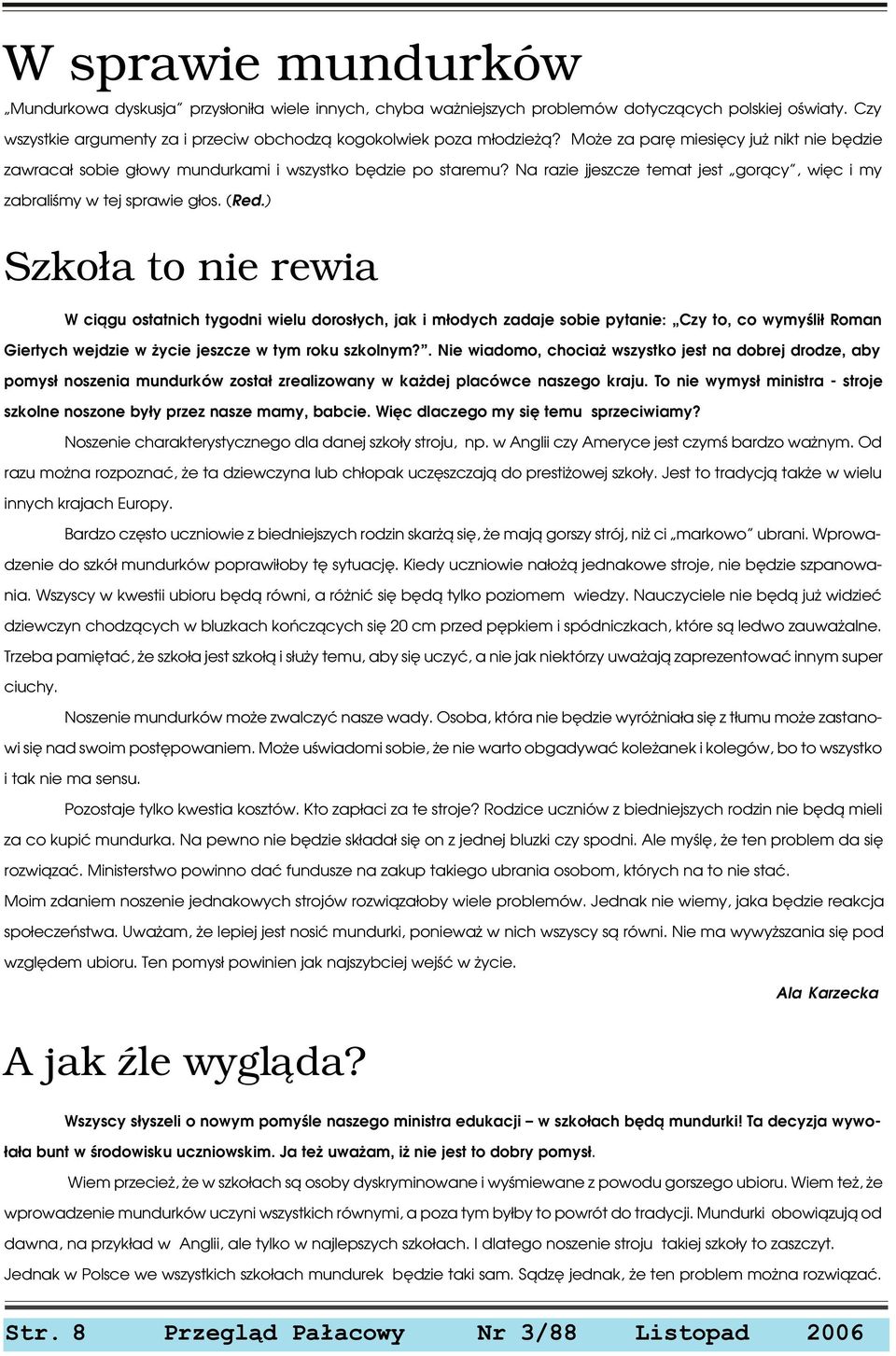 ) Szko³a to nie rewia W ci¹gu ostatnich tygodni wielu doros³ych, jak i m³odych zadaje sobie pytanie: Czy to, co wymyœli³ Roman Giertych wejdzie w ycie jeszcze w tym roku szkolnym?