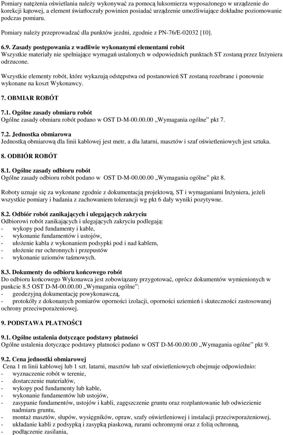 Zasady postępowania z wadliwie wykonanymi elementami robót Wszystkie materiały nie spełniające wymagań ustalonych w odpowiednich punktach ST zostaną przez InŜyniera odrzucone.