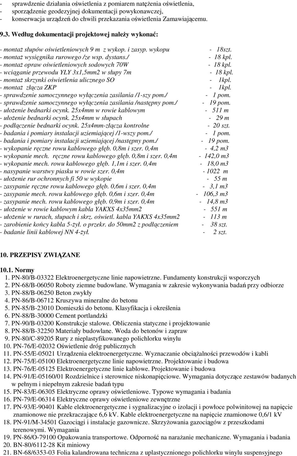 - montaŝ opraw oświetleniowych sodowych 70W - 18 kpl. - wciąganie przewodu YLY 3x1,5mm2 w słupy 7m - 18 kpl. - montaŝ skrzynki oświetlenia ulicznego SO - 1kpl. - montaŝ złącza ZKP - 1kpl.