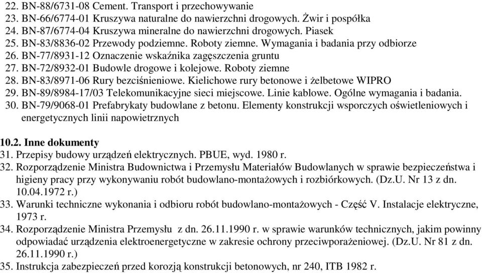 Roboty ziemne 28. BN-83/8971-06 Rury bezciśnieniowe. Kielichowe rury betonowe i Ŝelbetowe WIPRO 29. BN-89/8984-17/03 Telekomunikacyjne sieci miejscowe. Linie kablowe. Ogólne wymagania i badania. 30.