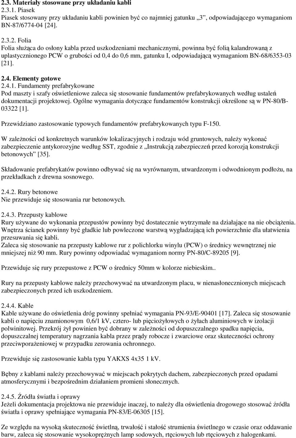 4. Elementy gotowe 2.4.1. Fundamenty prefabrykowane Pod maszty i szafy oświetleniowe zaleca się stosowanie fundamentów prefabrykowanych według ustaleń dokumentacji projektowej.