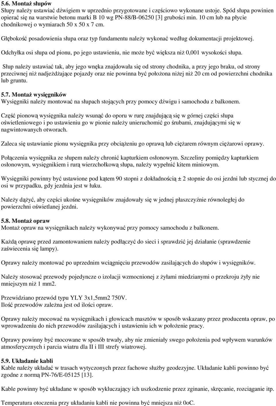 Odchyłka osi słupa od pionu, po jego ustawieniu, nie moŝe być większa niŝ 0,001 wysokości słupa.