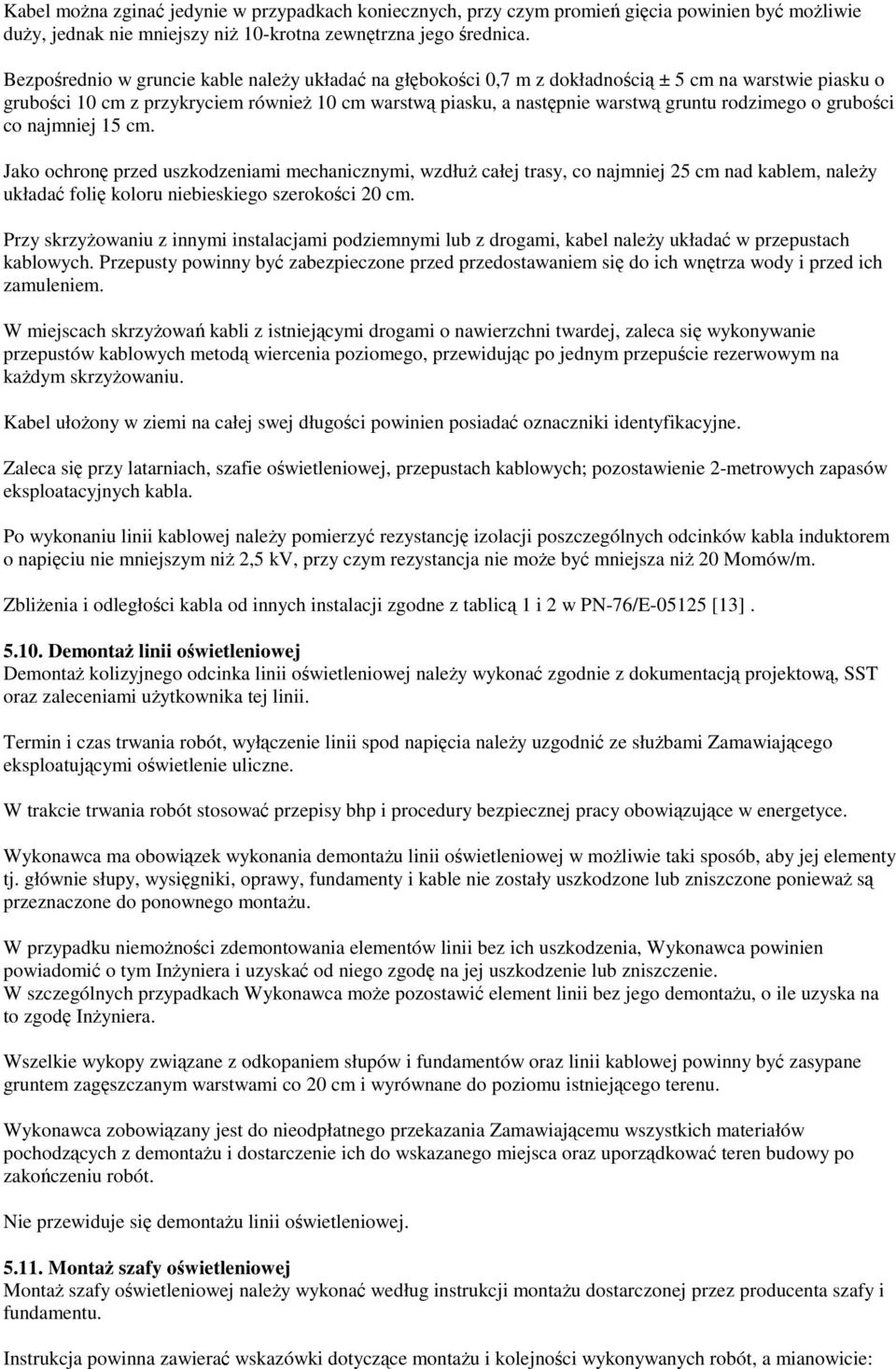 rodzimego o grubości co najmniej 15 cm. Jako ochronę przed uszkodzeniami mechanicznymi, wzdłuŝ całej trasy, co najmniej 25 cm nad kablem, naleŝy układać folię koloru niebieskiego szerokości 20 cm.