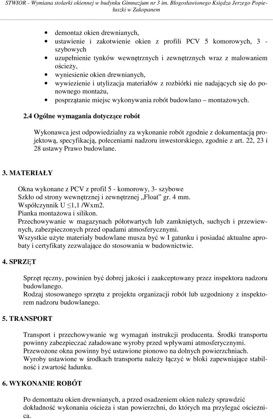 4 Ogólne wymagania dotyczące robót Wykonawca jest odpowiedzialny za wykonanie robót zgodnie z dokumentacją projektową, specyfikacją, poleceniami nadzoru inwestorskiego, zgodnie z art.