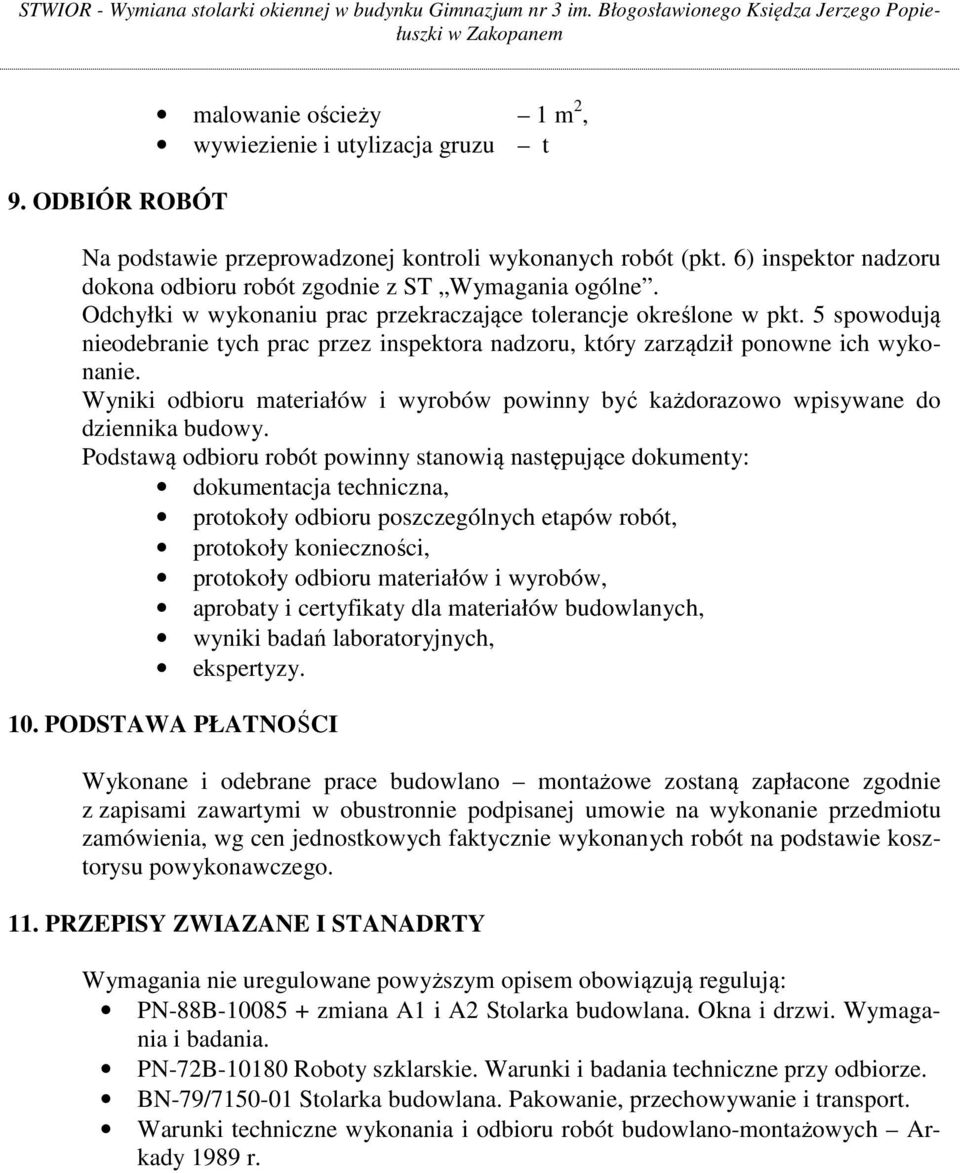 5 spowodują nieodebranie tych prac przez inspektora nadzoru, który zarządził ponowne ich wykonanie. Wyniki odbioru materiałów i wyrobów powinny być każdorazowo wpisywane do dziennika budowy.