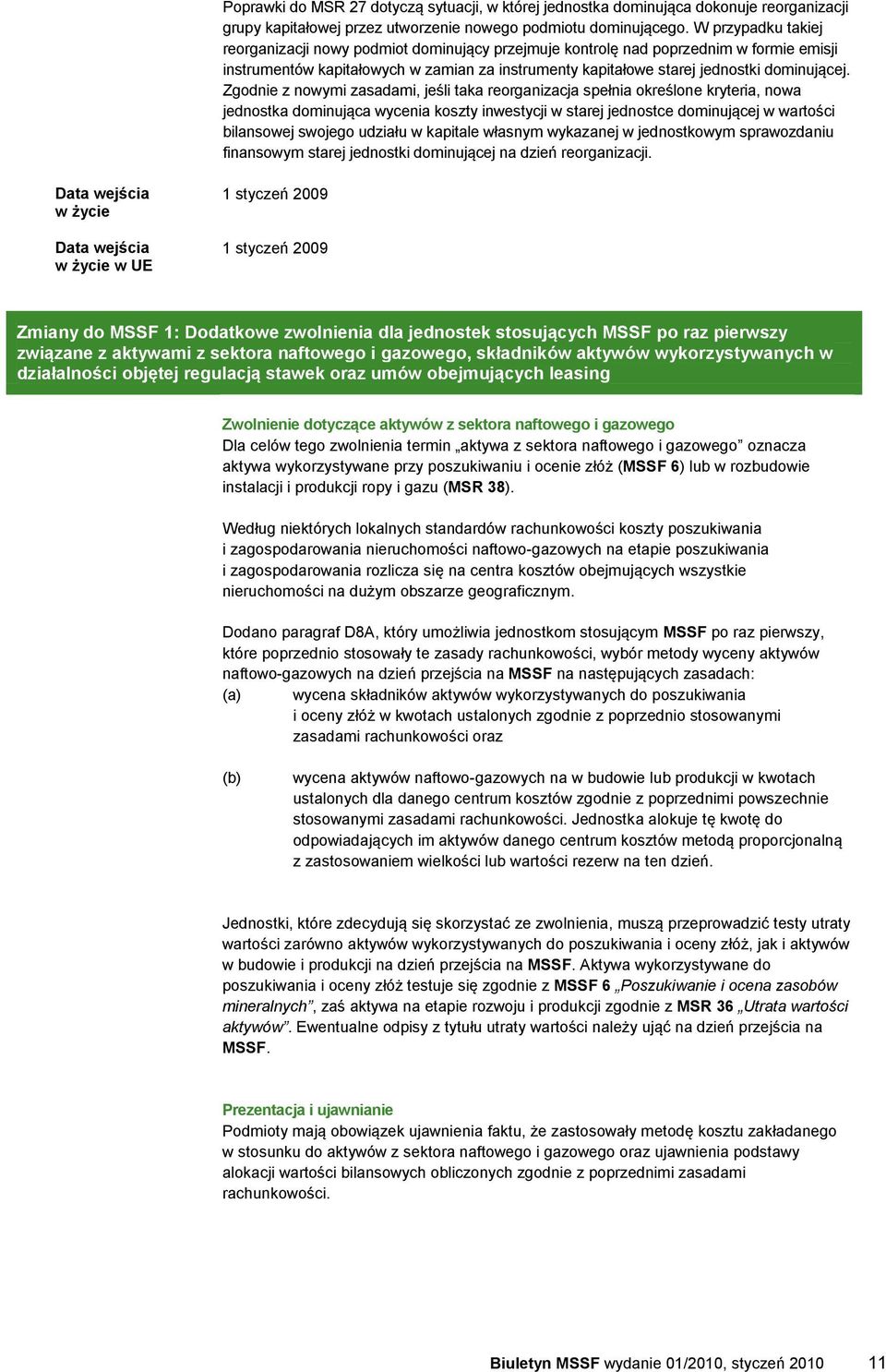 Zgodnie z nowymi zasadami, jeśli taka reorganizacja spełnia określone kryteria, nowa jednostka dominująca wycenia koszty inwestycji w starej jednostce dominującej w wartości bilansowej swojego