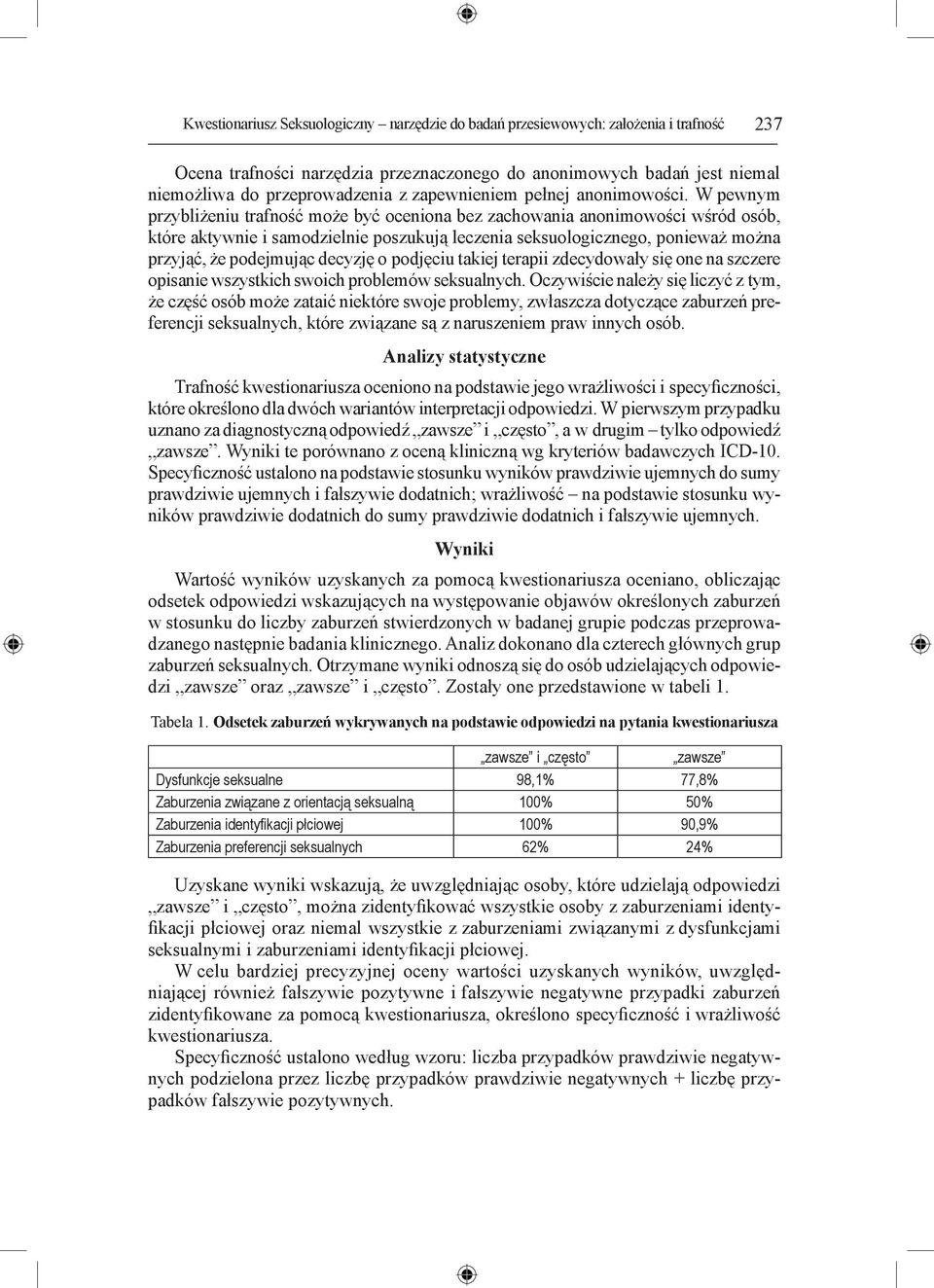 W pewnym przybliżeniu trafność może być oceniona bez zachowania anonimowości wśród osób, które aktywnie i samodzielnie poszukują leczenia seksuologicznego, ponieważ można przyjąć, że podejmując