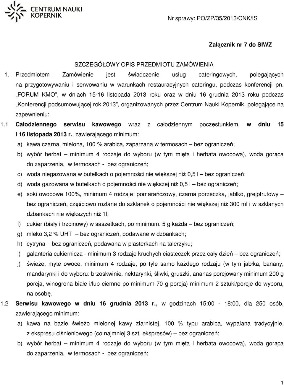 FORUM KMO, w dniach 15-16 listopada 2013 roku oraz w dniu 16 grudnia 2013 roku podczas Konferencji podsumowującej rok 2013, organizowanych przez Centrum Nauki Kopernik, polegające na zapewnieniu: 1.