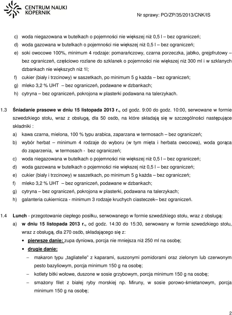 pokrojona w plasterki podawana na talerzykach. 1.3 Śniadanie prasowe w dniu 15 listopada 2013 r., od godz. 9:00 do godz.