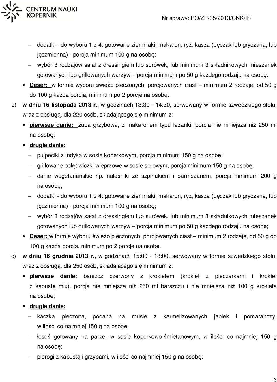 Deser: w formie wyboru świeżo pieczonych, porcjowanych ciast minimum 2 rodzaje, od 50 g do 100 g każda porcja, minimum po 2 porcje na osobę. b) w dniu 16 listopada 2013 r.