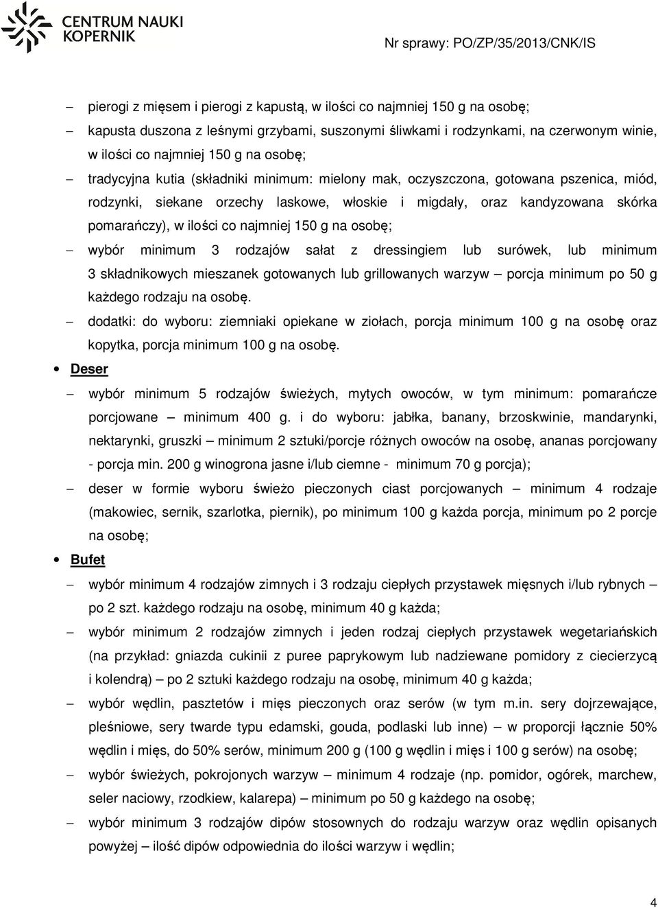 minimum 3 rodzajów sałat z dressingiem lub surówek, lub minimum 3 składnikowych mieszanek gotowanych lub grillowanych warzyw porcja minimum po 50 g każdego rodzaju na osobę.
